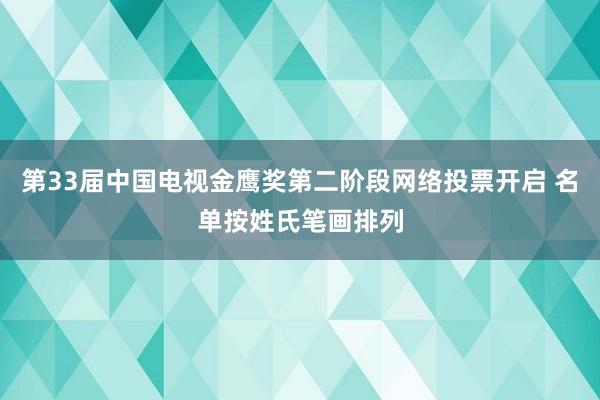 第33届中国电视金鹰奖第二阶段网络投票开启 名单按姓氏笔画排列