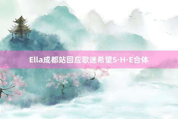 Ella成都站回应歌迷希望S·H·E合体