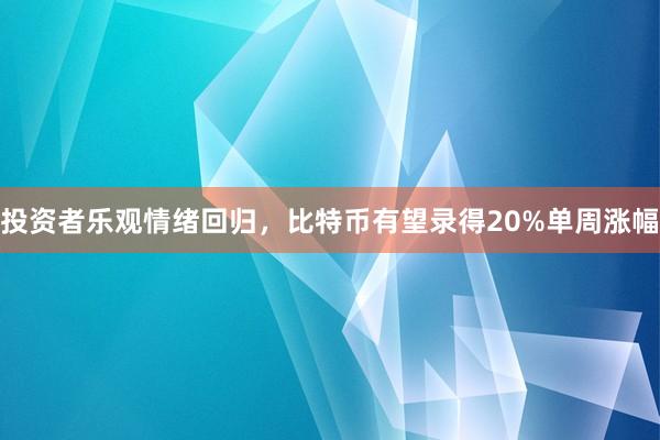 投资者乐观情绪回归，比特币有望录得20%单周涨幅