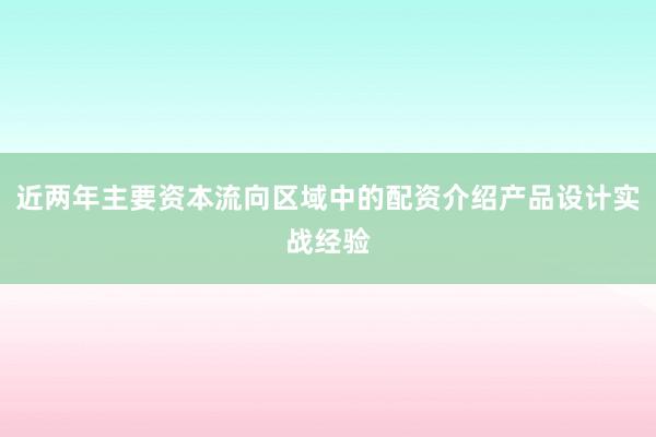 近两年主要资本流向区域中的配资介绍产品设计实战经验
