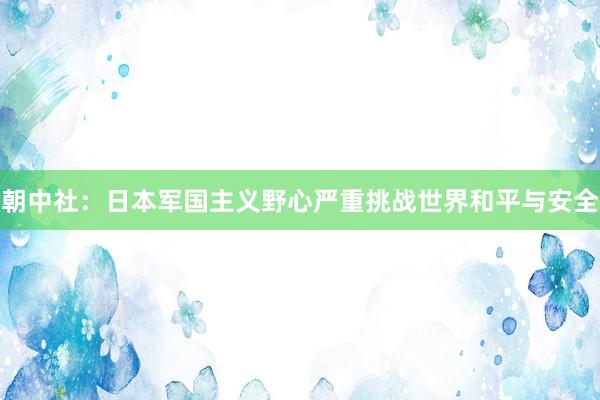 朝中社：日本军国主义野心严重挑战世界和平与安全