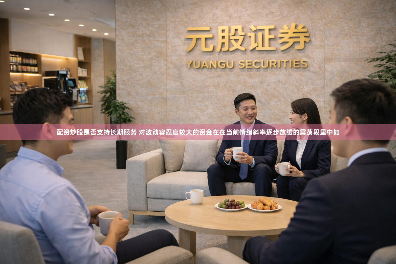 配资炒股是否支持长期服务 对波动容忍度较大的资金在在当前情绪斜率逐步放缓的震荡段里中如